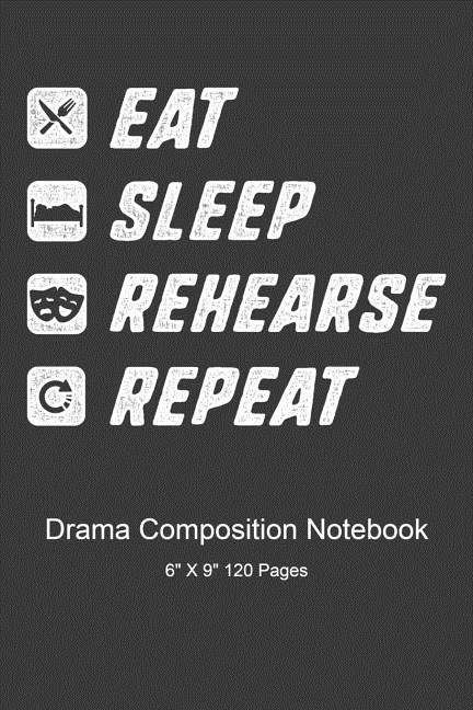 Eat Sleep Rehearse Repeat: Composition Notebook by Theatre, Alledras Designs