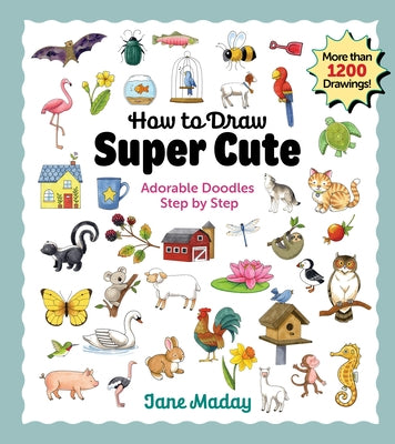 How to Draw Super Cute: Adorable Stuff Step by Step by Maday, Jane