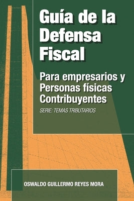 Guía de la Defensa Fiscal: Para Empresarios y Personas Físicas Contribuyentes by Reyes Corona, Edgardo