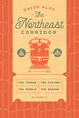 The Northeast Corridor: The Trains, the People, the History, the Region by Alff, David