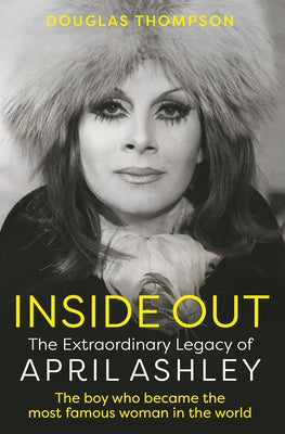 Inside Out: The Extraordinary Legacy of April Ashley by Thompson, Douglas