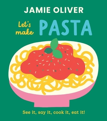 Let's Make Pasta: See It, Say It, Cook It, Eat It! by Oliver, Jamie