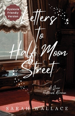 Letters to Half Moon Street: A Queer Historical Romance - Dyslexia Friendly Version by Wallace, Sarah