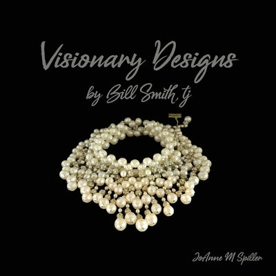 Visionary Designs By Bill Smith, tj by Spiller, JoAnne M.