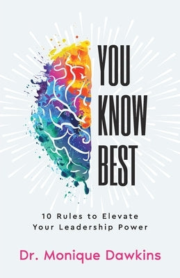 You Know Best: 10 Rules to Elevate Your Leadership Power by Dawkins, Monique