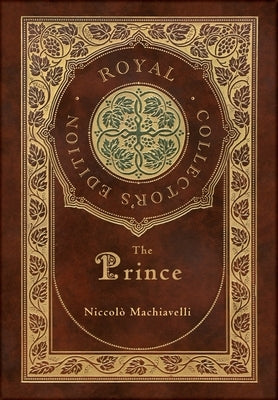 The Prince (Royal Collector's Edition) (Annotated) (Case Laminate Hardcover with Jacket) by Machiavelli, NiccolÃ²