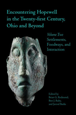 Encountering Hopewell in the Twenty-First Century, Ohio and Beyond: Volume Two: Settlements, Foodways, and Interaction by Burks, Jarrod