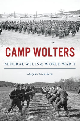 Camp Wolters: Mineral Wells & World War II by Croushorn, Stacy