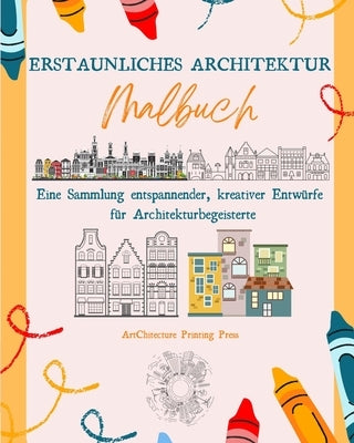 Erstaunliches Architektur-Malbuch Berühmte Denkmäler, Häuser, Gebäude und einzigartige Architektur aus aller Welt: Eine Sammlung kreativer Entspannung by Press, Artchitecture Printing