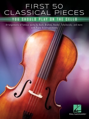 First 50 Classical Pieces You Should Play on the Cello: Cello and Piano by Hal Leonard Publishing Corporation