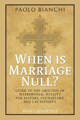 When Is Marriage Null? Guide to the Grounds of Matrimonial Nullity for Pastors, Counselors, Lay Faithful by Bianchi, Paolo