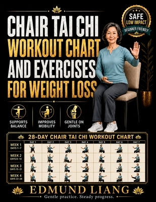 Chair Tai Chi Workout Chart and Exercises for Weight Loss: 28-Day Low-Impact Seated Exercise Plan for Seniors and Beginners to Improve Balance, Mobili by Liang, Edmund