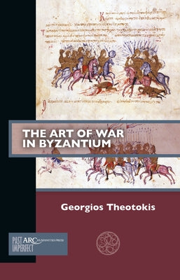 The Art of War in Byzantium by Theotokis, Georgios