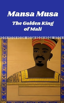 Mansa Musa: The Golden King of Mali by King, Golden