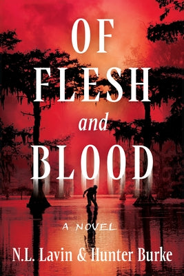 Of Flesh and Blood: The Untold Story of the Cajun Cannibal by Lavin, N. L.