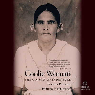 Coolie Woman: The Odyssey of Indenture by Bahadur, Gaiutra