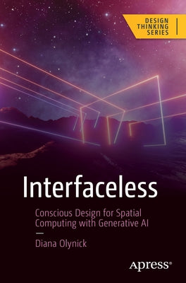 Interfaceless: Conscious Design for Spatial Computing with Generative AI by Olynick, Diana