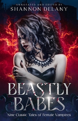 Beastly Babes: Nine Classic Tales of Female Vampires by Delany, Shannon