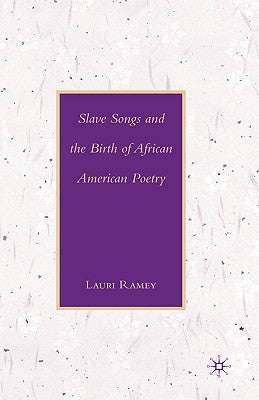 Slave Songs and the Birth of African American Poetry by Ramey, L.