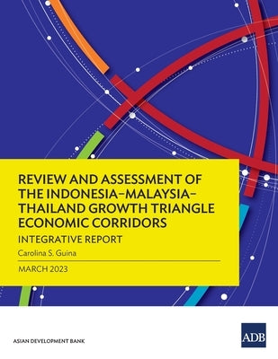 Review and Assessment of the Indonesia-Malaysia-Thailand Growth Triangle Economic Corridors: Integrative Report by Guina, Carolina S.