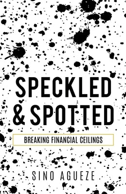 Speckled & Spotted: Breaking Financial Ceilings by Agueze, Sino