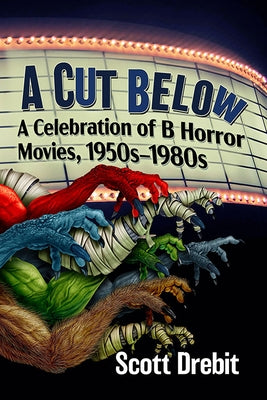 A Cut Below: A Celebration of B Horror Movies, 1950s-1980s by Drebit, Scott