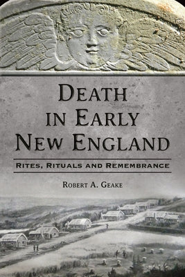 Death in Early New England: Rites, Rituals and Remembrance by Geake, Robert a.