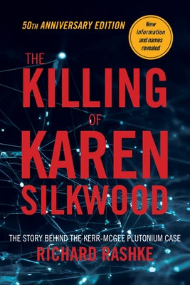 The Killing of Karen Silkwood: The Story Behind the Kerr-McGee Plutonium Case by Rashke, Richard