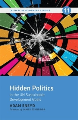 Hidden Politics in the Un Sustainable Development Goals by Sneyd, Adam