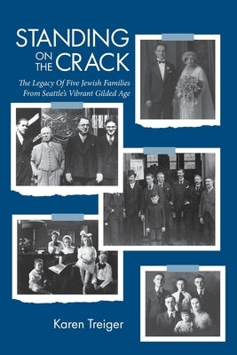 Standing on the Crack: Legacy of Five Jewish Families from Seattle's Vibrant Gilded Age by Treiger, Karen I.