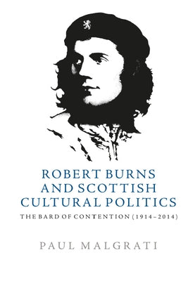 Robert Burns and Scottish Cultural Politics: The Bard of Contention (1914-2014) by Malgrati, Paul