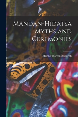 Mandan-Hidatsa Myths and Ceremonies; 32 by Beckwith, Martha Warren 1871-1959