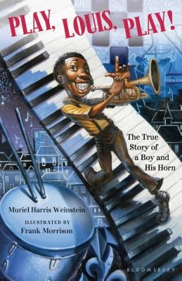 Play, Louis, Play!: The True Story of a Boy and His Horn by Weinstein, Muriel Harris