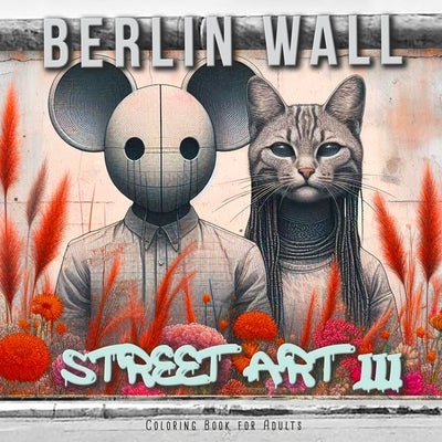 Berlin Wall Street Art Coloring Book for Adults 3: Street Art Graffiti Coloring Book for Adults Street Art Coloring Book for teenagers grayscale Stree by Publishing, Monsoon