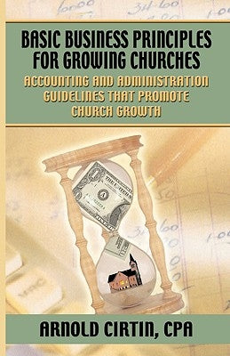Basic Business Principles for Growing Churches by Cirtin, Arnold