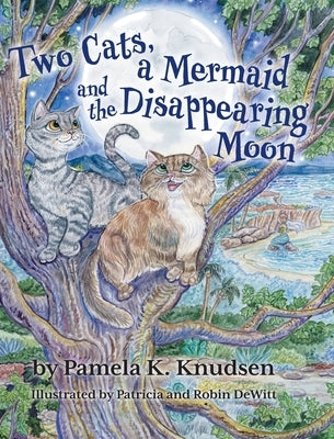 Two Cats, a Mermaid and the Disappearing Moon by Knudsen, Pamela K.