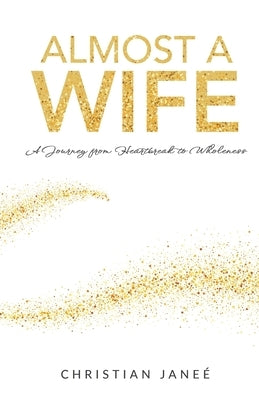 Almost a Wife: A Journey from Heartbreak to Wholeness by Jane&#232;, Christian