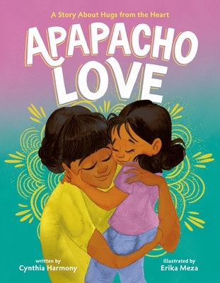 Apapacho Love: A Story about Hugs from the Heart by Harmony, Cynthia