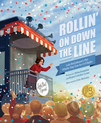 Rollin' on Down the Line: Lady Bird Johnson's 1964 Whistle-Stop Tour for Civil Rights by Kampion, Helen