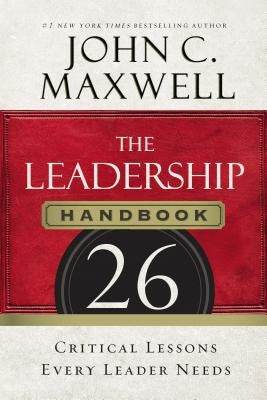 The Leadership Handbook: 26 Critical Lessons Every Leader Needs by Maxwell, John C.