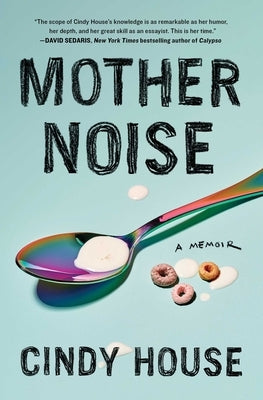 Mother Noise: A Memoir by House, Cindy