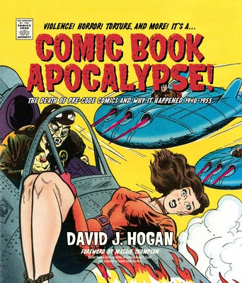 Comic Book Apocalypse!: The Death of Pre-Code Comics and Why It Happened, 1940-1955 by Hogan, David J.