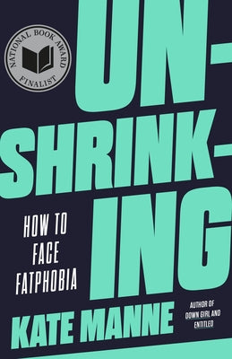 Unshrinking: How to Face Fatphobia by Manne, Kate