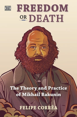 Freedom or Death: The Theory and Practice of Mikhail Bakunin by Corr&#195;&#170;a, Felipe