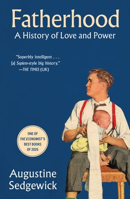 Fatherhood: A History of Love and Power by Sedgewick, Augustine