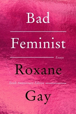 Bad Feminist [Tenth Anniversary Edition]: Essays by Gay, Roxane
