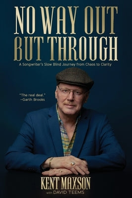 No Way Out But Through: A Songwriter's Slow Blind Journey from Chaos to Clarity by Maxson, Kent