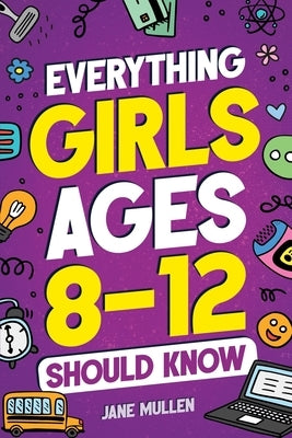 Everything Girls Ages 8-12 Should Know by Mullen, Jane