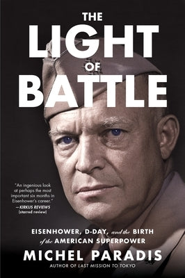 The Light of Battle: Eisenhower, D-Day, and the Birth of the American Superpower by Paradis, Michel