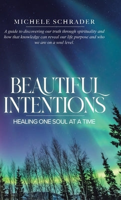 Beautiful Intentions: Healing One Soul at a Time by Schrader, Michele